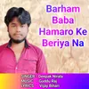 Barham Baba Hamaro Ke Beriya Na